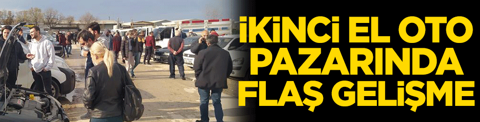 İkinci el oto pazarında flaş gelişme