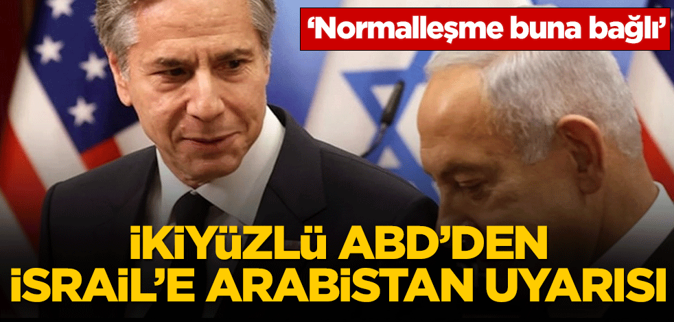 İkiyüzlü ABD'den İsrail'e Arabistan uyarısı! Normalleşme buna bağlı