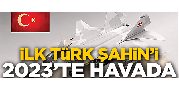 İlk Türk Şahin’i 2023’te havada