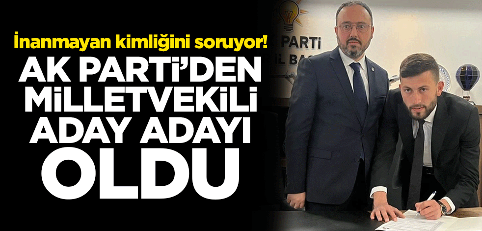 İnanmayan kimliğini soruyor! AK Parti'den milletvekili aday adayı oldu