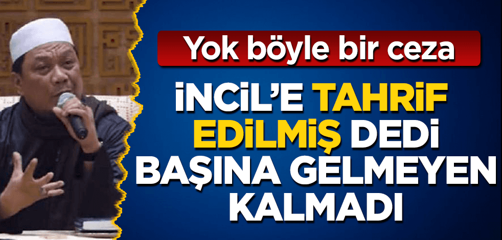 İncil’in tahrif edildiğini söyledi, başına gelmeyen kalmadı