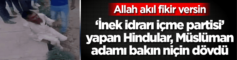 İnek idrarı içen Hindular, Müslüman adamı bakın niçin dövdü