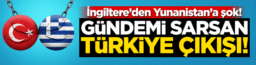 İngiliz büyükelçi, Yunan yetkililerin Türkiye'yi suçlamasına karşı çıktı!