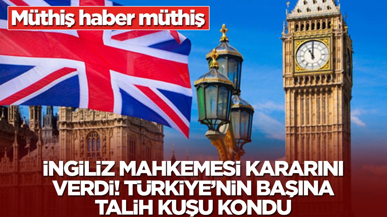 İngiliz mahkemesi kararı verdi! Türkiye'nin başına talih kuşu kondu, müthiş haber müthiş