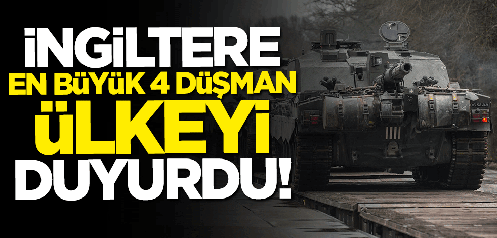 İngiltere en büyük 4 düşman ülkeyi duyurdu