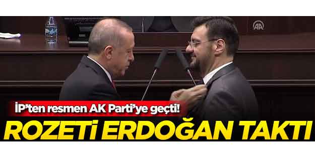 İP'ten resmen AK Parti'ye geçti! Rozeti Erdoğan taktı
