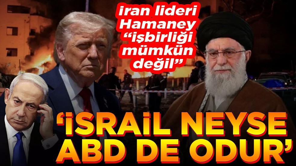 İran lideri Hamaney işbirliği mümkün değil. İsrail neyse ABD de odur