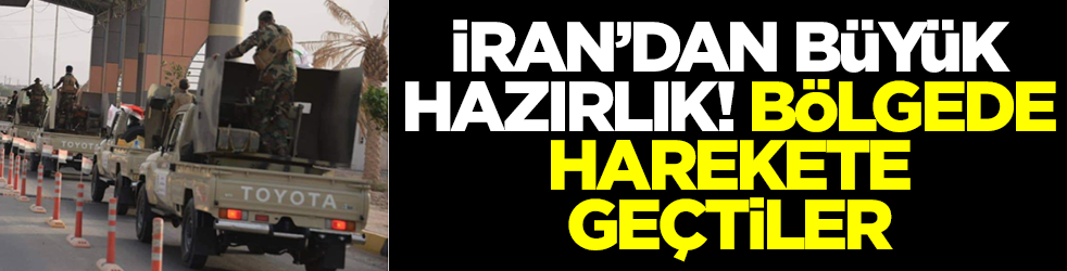 İran'dan büyük hazırlık! Bölgede harekete geçtiler