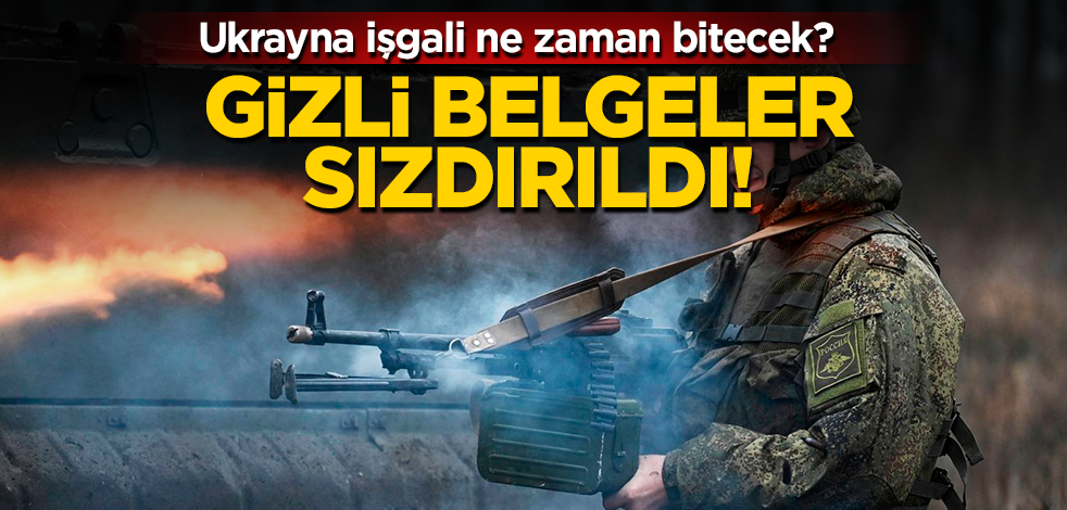 İşgal ne zaman bitecek? Gizli belgeler sızdırıldı! İşte Ukrayna işgalinin bilinmeyen planı!