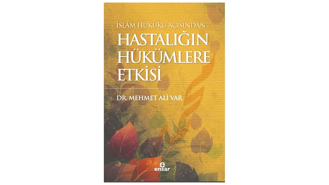 ‘İslâm Hukuku Açısından Hastalığın Hükümlere Etkisi’ kitabı raflarda