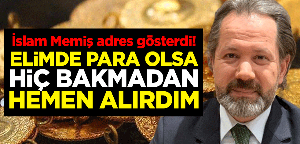 İslam Memiş adres gösterdi! Elimde para olsa hiç bakmadan hemen alırdım