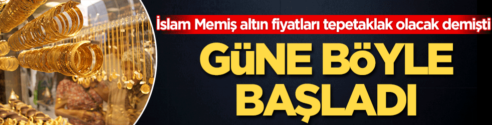 İslam Memiş altın fiyatları tepetaklak olacak demişti! Güne böyle başladı