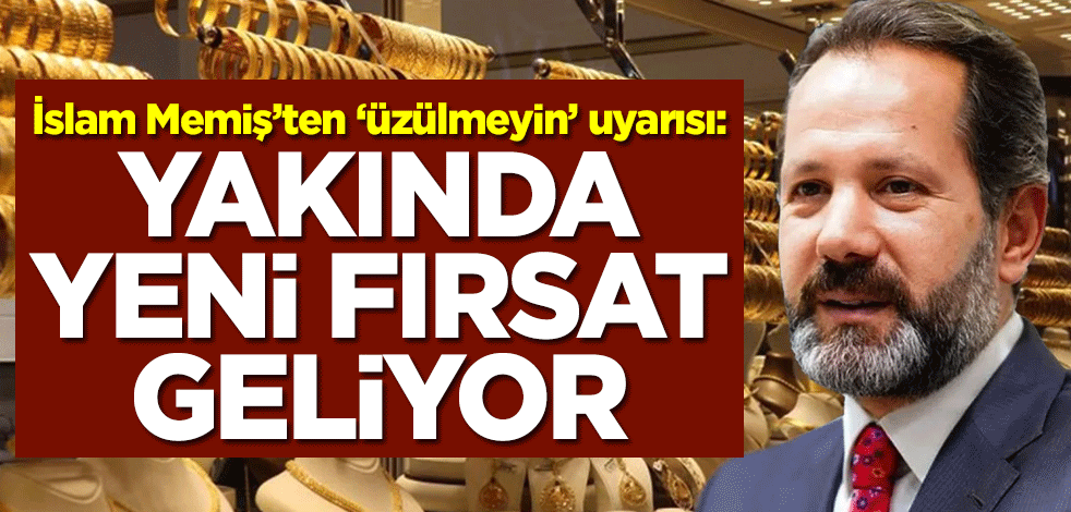 İslam Memiş’ten ‘üzülmeyin’ uyarısı: Yakında yeni fırsat geliyor