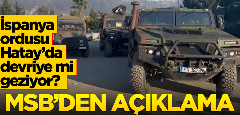 İspanya ordusu Hatay'da devriye mi geziyor? MSB'den açıklama