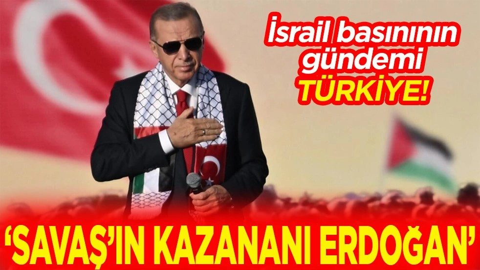 İsrail basınının gündemi Türkiye! Savaşın kazananı Erdoğan
