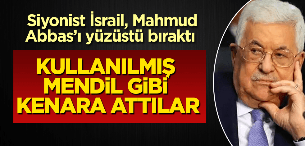 İsrail, Mahmud Abbas’ı kullanılmış mendil gibi kenara attı