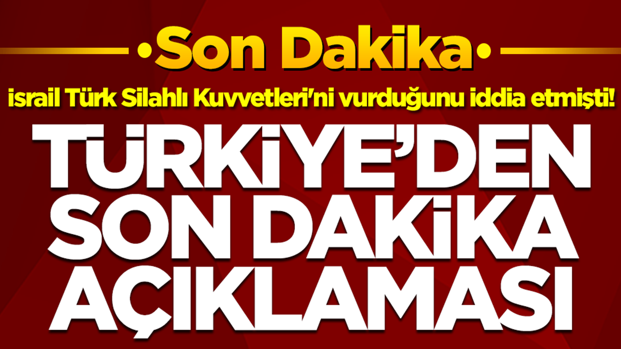 İsrail Türk Silahlı Kuvvetleri'ni vurduğunu iddia etmişti! Türkiye'den son dakika açıklaması