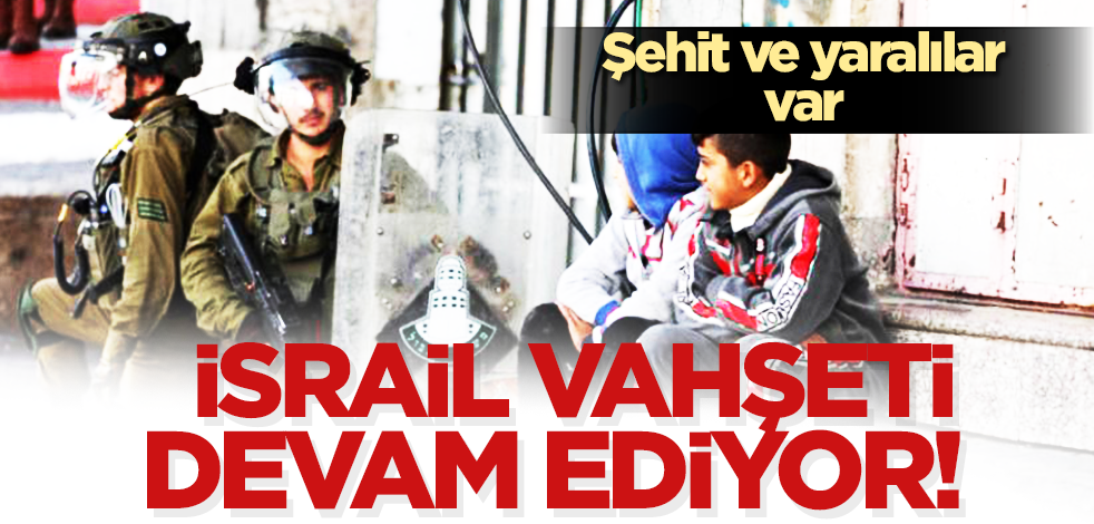 İsrail vahşeti sürüyor: Şehit ve yaralılar var!
