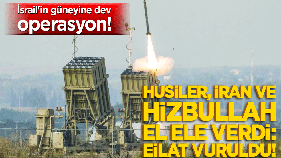 İsrail'in güneyine dev operasyon! Husiler, İran ve Hizbullah el ele verdi: Eilat vuruldu!