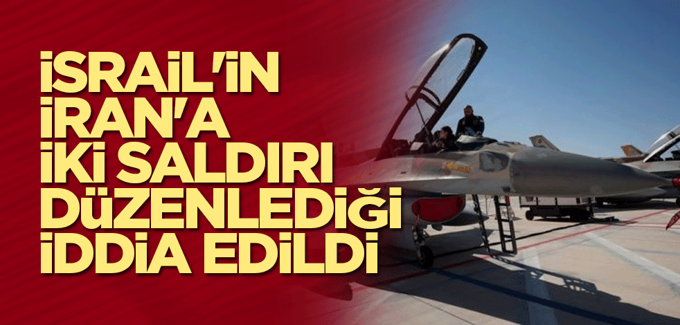 İsrail'in İran'a iki saldırı düzenlediği iddia edildi