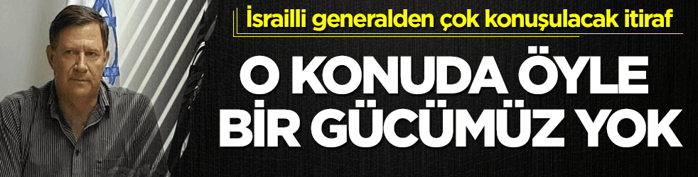 İsrailli generalden şok itiraf! Öyle bir kapasitemiz yok
