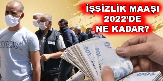 İşsizlik maaşı 2022’de ne kadar alınacak? 2022 işsizlik parası ne kadar?