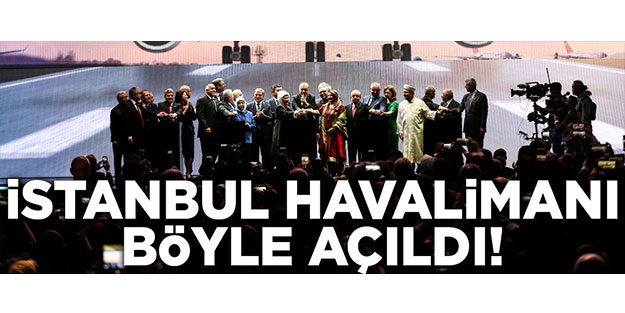 İstanbul Havalimanı böyle açıldı