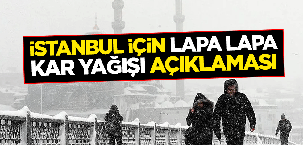 İstanbul için lapa lapa kar yağışı açıklaması