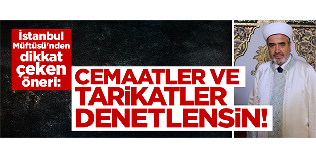 İstanbul Müftüsü: Tarikatlar ve cemaatler denetlensin