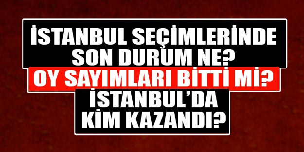 İstanbul seçimlerinde son durum ne? Oy sayımları bitti mi? İstanbul'da kim kazandı? Seçimler yeniden mi yapılacak?