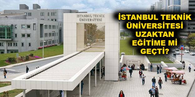 İstanbul Teknik Üniversitesi yüz yüze eğitim iptal mi? İstanbul Teknik Üniversitesi uzaktan eğitime mi geçti?