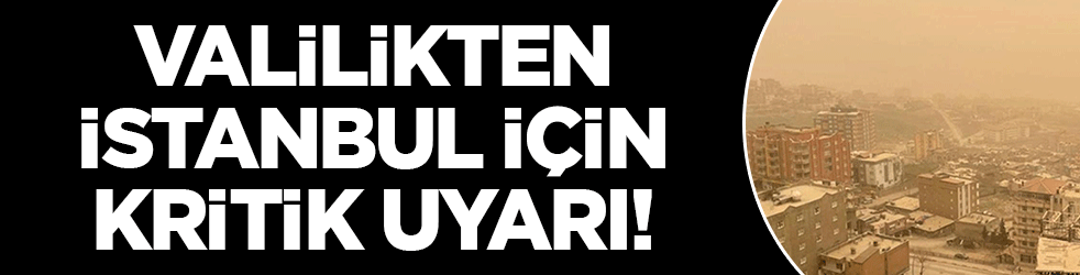 İstanbul Valiliği'nden kritik uyarı! Toz taşınımı ve fırtına geliyor