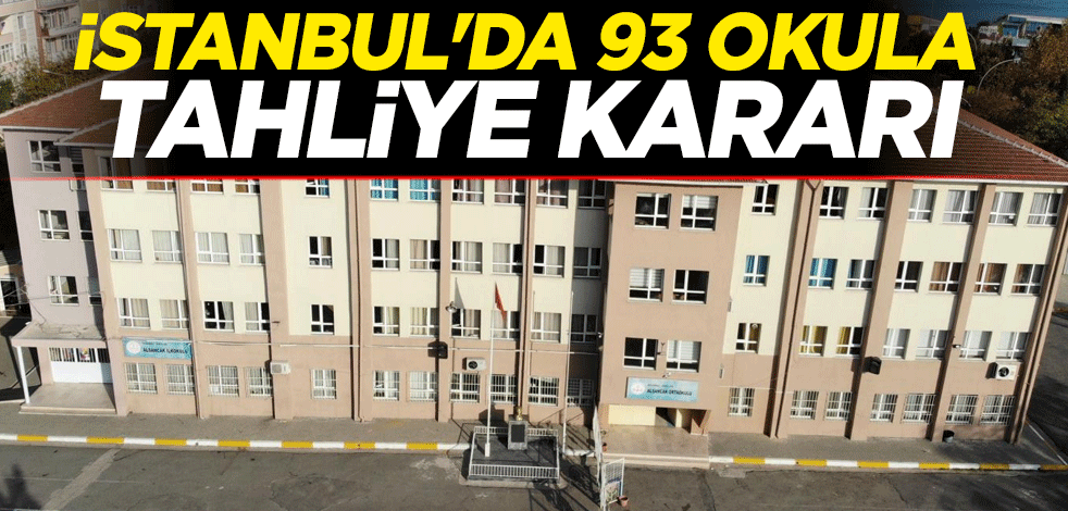 İstanbul'da 93 okula tahliye kararı