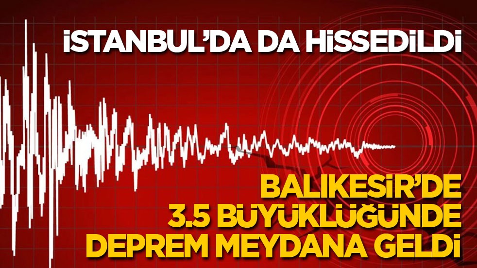 İstanbul'da da hissedildi! Balıkesir 3.5 büyüklüğünde depremle sarsıldı