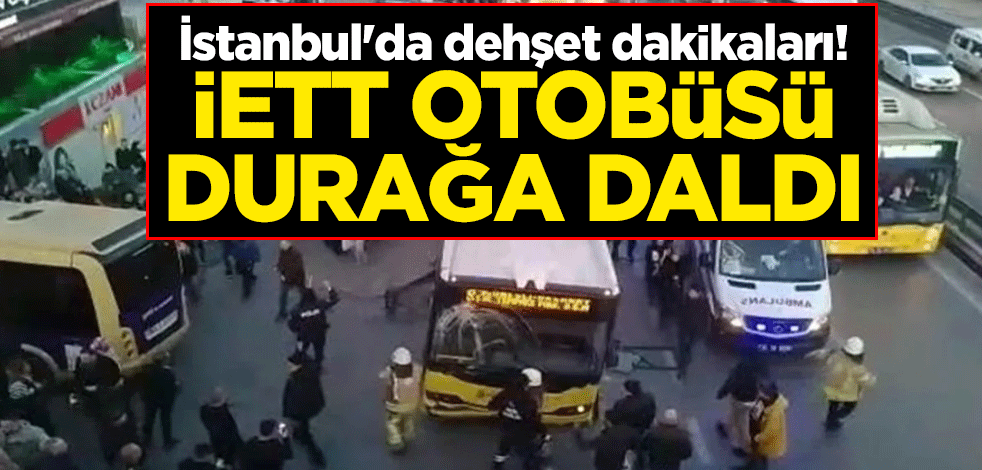 İstanbul'da dehşet dakikaları! İETT otobüsü durağa daldı