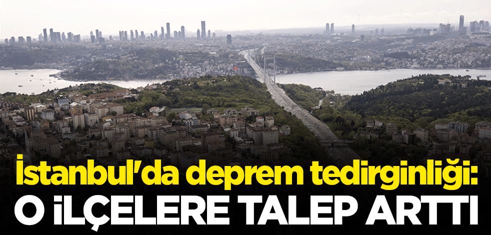 İstanbul'da deprem tedirginliği: O ilçelere talep arttı