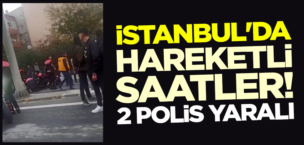 İstanbul'da hareketli saatler: 2 polis yaralı