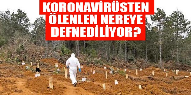 Koronavirüsten ölenler İstanbul'da hangi mezarlığa gömülüyor?