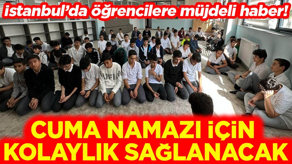 İstanbul’da öğrencilere müjdeli haber! Cuma Namazı için kolaylık sağlanacak