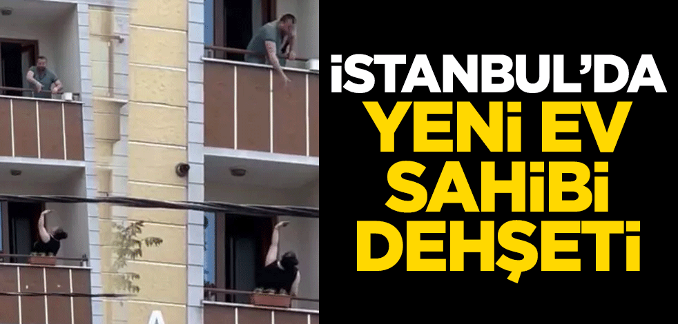 İstanbul’da yeni ev sahibi dehşeti
