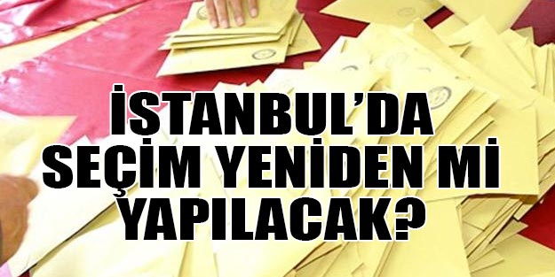istanbulda seçimler yeniden mi yapılacak | 2019 YSK son dakika İstanbul yerel seçim sonuçları