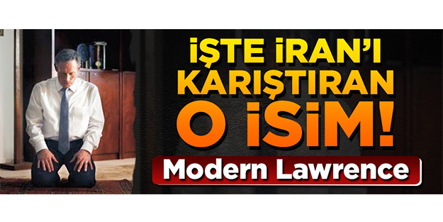 İşte İran'ı karıştıran Lawrence!