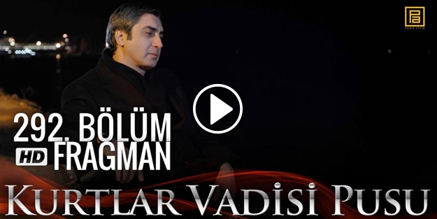 İşte Kurtlar Vadisi Pusu'nun 292. bölüm fragmanı