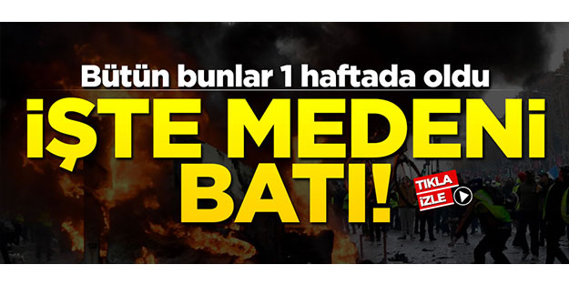 İşte medeni Batı! Bütün bunlar 1 haftada oldu