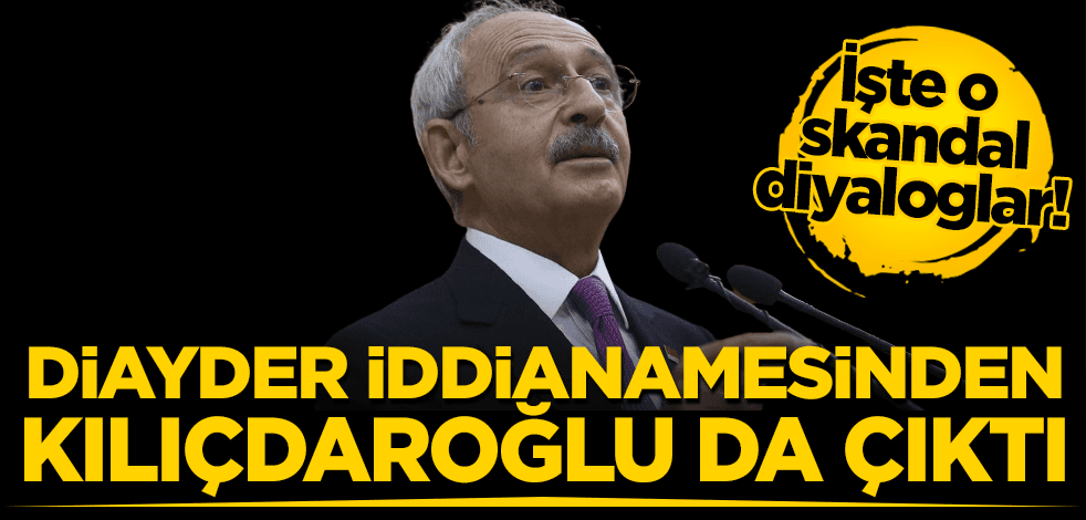 İşte o diyaloglar! DİAYDER iddianamesinden Kılıçdaroğlu da çıktı!