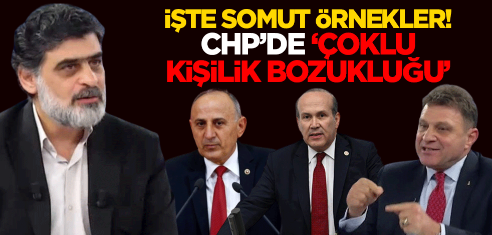 İşte somut örnekler! CHP’de ‘çoklu kişilik bozukluğu’