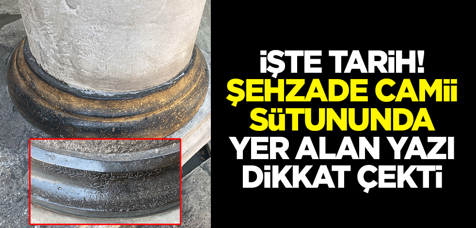 İşte tarih! Şehzade Camii sütununda yer alan yazı dikkat çekti