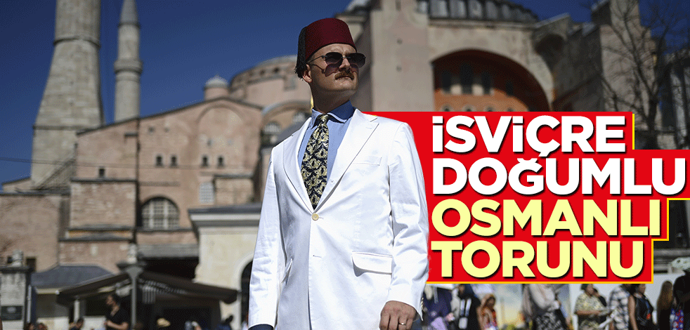 İsviçre'de doğdu ama... Osmanlı hayranı genç ilgi odağı oldu