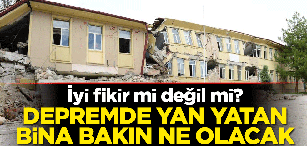 İyi fikir mi değil mi? Depremde yan yatan bina bakın ne olacak