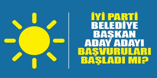 İYİ Parti belediye başkan adaylık başvuruları başladı mı?